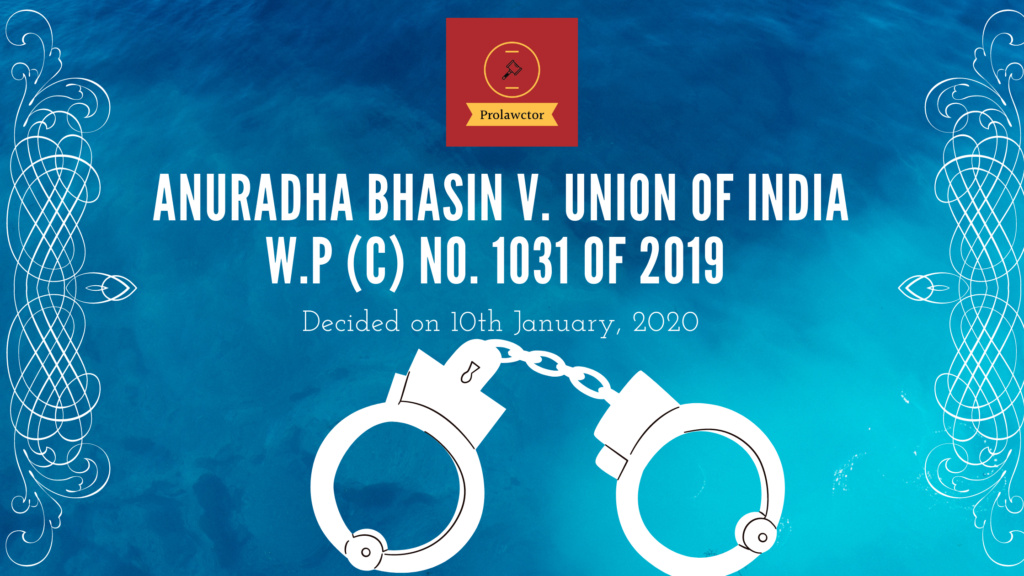 ANURADHA BHASIN V. UNION OF INDIA W.P (C) NO. 1031 OF 2019 (Decided on 10th January, 2020) Prolawctor